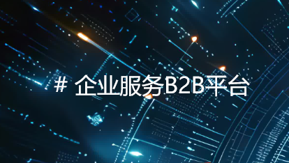 企业服务B2B平台：数字化转型全链路解决方案