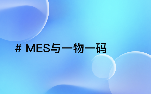 MES系统结合一物一码技术：打造全流程数字化追溯的五大核心优势