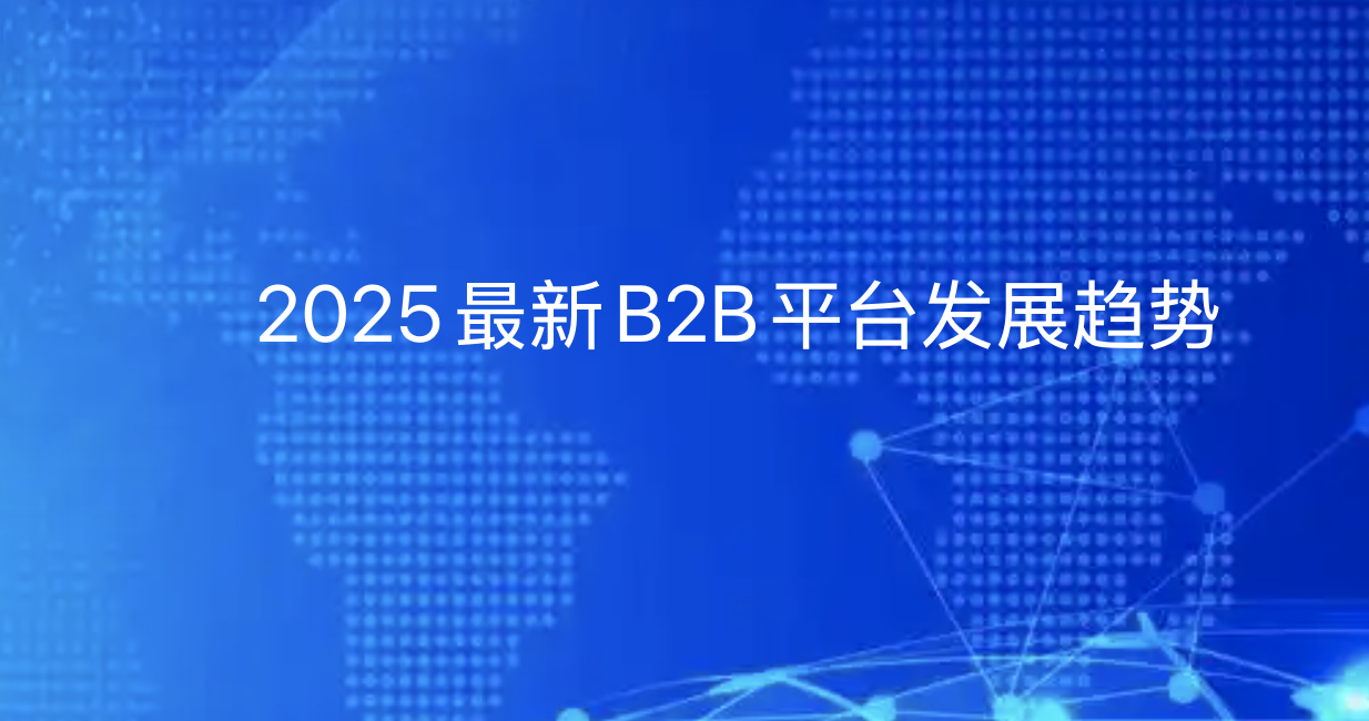 2025 B2B平台新趋势：从流量争夺到生态服务进阶-引领行业革新